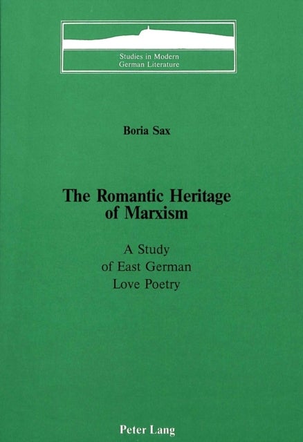 The Romantic Heritage of Marxism - A Study of East German Love Poetry