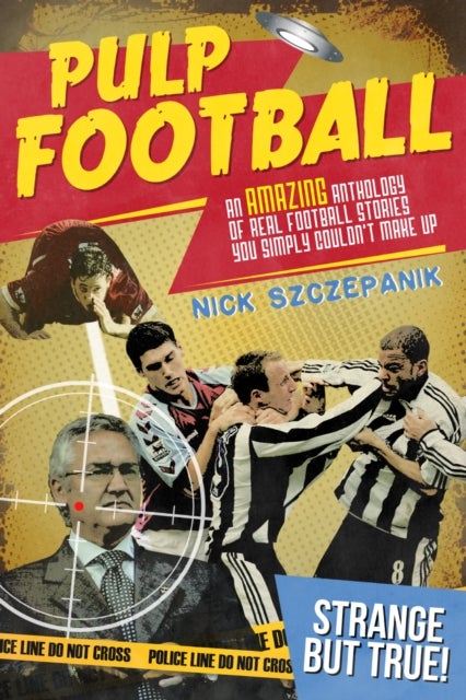 Pulp Football - An Amazing Anthology of True Football Stories You Simply Couldn't Make Up