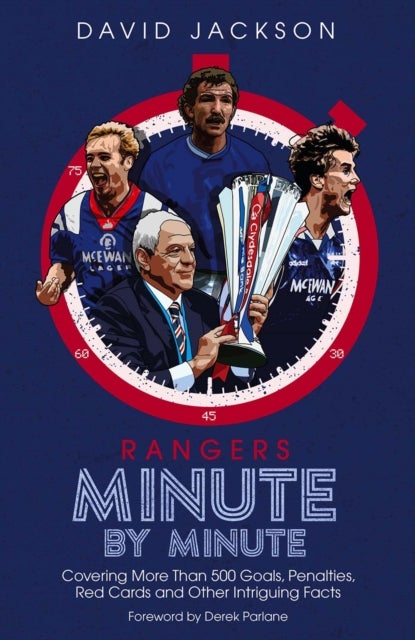 Rangers Minute By Minute - Covering More Than 500 Goals, Penalties, Red Cards and Other Intriguing Facts