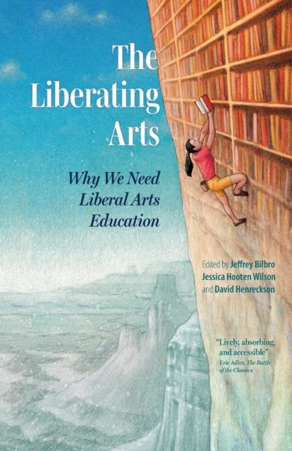 The Liberating Arts - Why We Need Liberal Arts Education