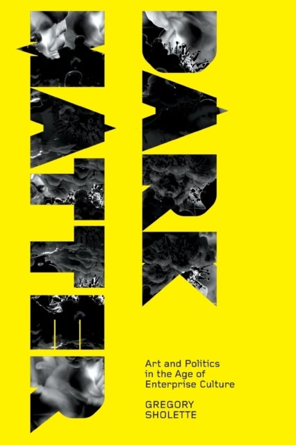 Dark Matter - Art and Politics in the Age of Enterprise Culture