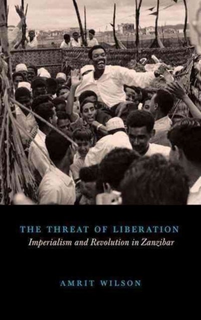 The Threat of Liberation - Imperialism and Revolution in Zanzibar