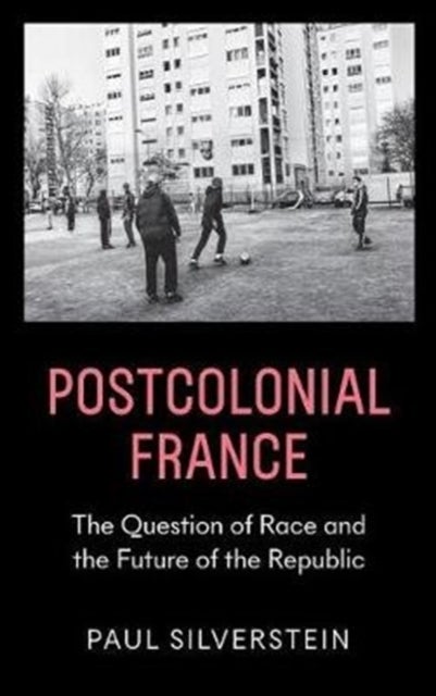 Postcolonial France - Race, Islam, and the Future of the Republic