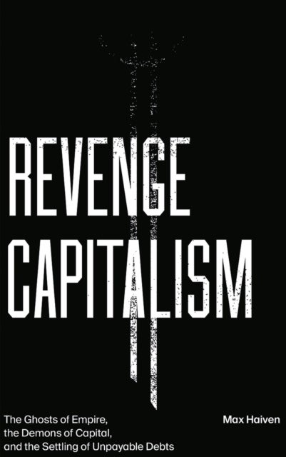 Revenge Capitalism - The Ghosts of Empire, the Demons of Capital, and the Settling of Unpayable Debts