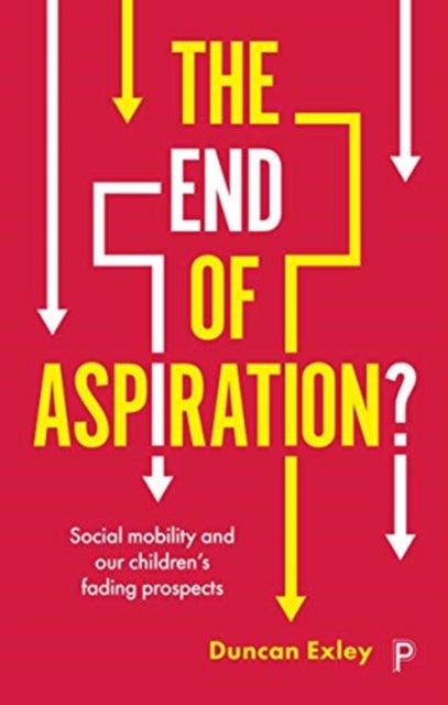 The End of Aspiration? - Social Mobility and Our Children’s Fading Prospects