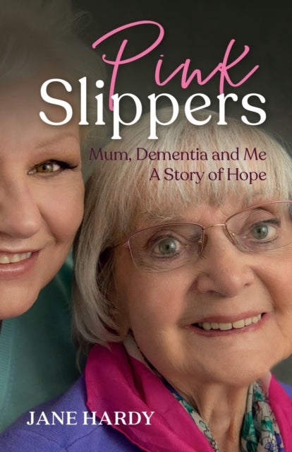 Pink Slippers - Mum, Dementia and Me - a story of hope