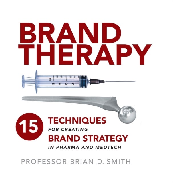 Brand Therapy - 15 Techniques for Creating Brand Strategy in Pharma and Medtech