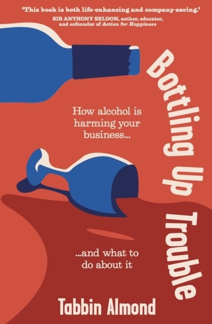 Bottling Up Trouble - How alcohol is harming your business... and what to do about it