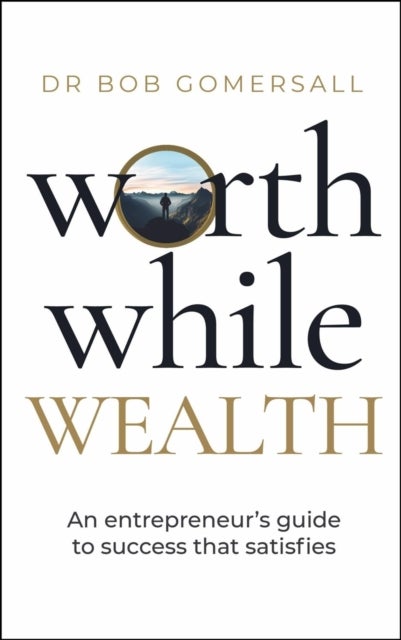 Worthwhile Wealth - An entrepreneur’s guide to success that satisfies