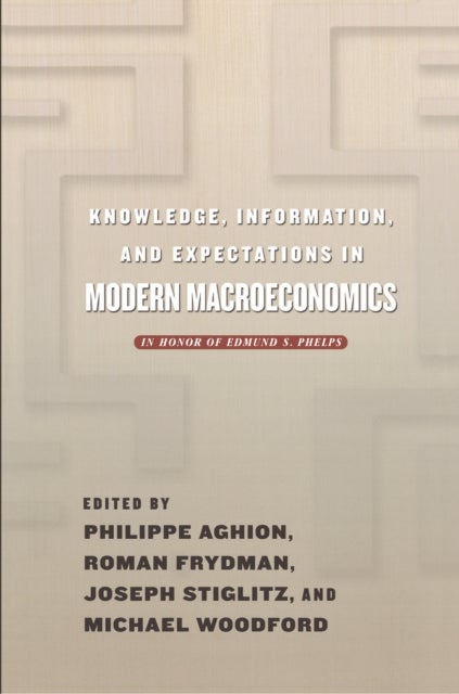 Knowledge, Information, and Expectations in Modern Macroeconomics - In Honor of Edmund S. Phelps