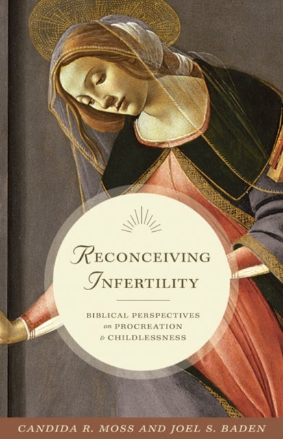 Reconceiving Infertility - Biblical Perspectives on Procreation and Childless