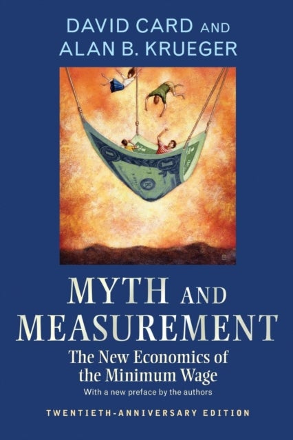 Myth and Measurement - The New Economics of the Minimum Wage - Twentieth-Anniversary Edition