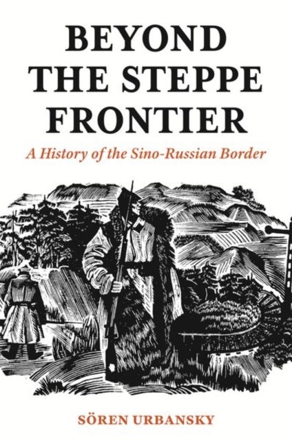 Beyond the Steppe Frontier - A History of the Sino-Russian Border