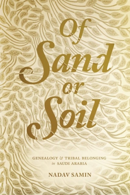 Of Sand or Soil - Genealogy and Tribal Belonging in Saudi Arabia