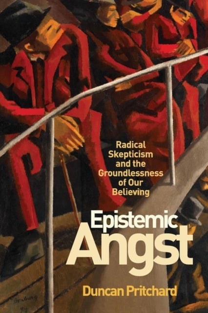 Epistemic Angst - Radical Skepticism and the Groundlessness of Our Believing