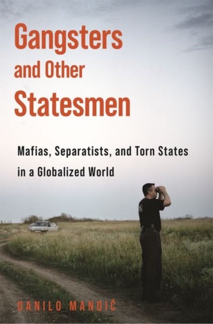 Gangsters and Other Statesmen - Mafias, Separatists, and Torn States in a Globalized World