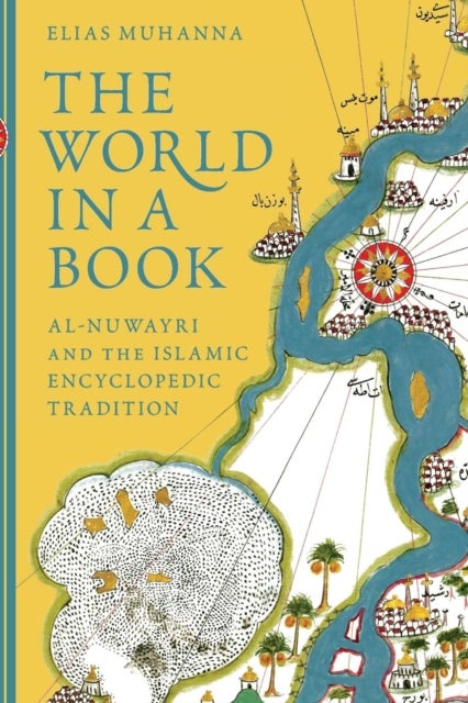 The World in a Book - Al-Nuwayri and the Islamic Encyclopedic Tradition