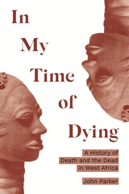 In My Time of Dying - A History of Death and the Dead in West Africa
