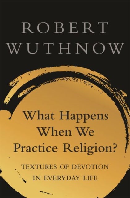 What Happens When We Practice Religion? - Textures of Devotion in Everyday Life