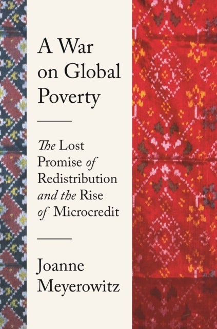 A War on Global Poverty - The Lost Promise of Redistribution and the Rise of Microcredit