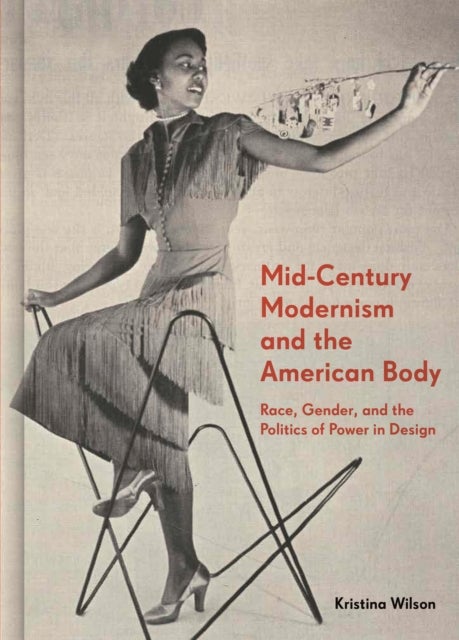 Mid-Century Modernism and the American Body - Race, Gender, and the Politics of Power in Design