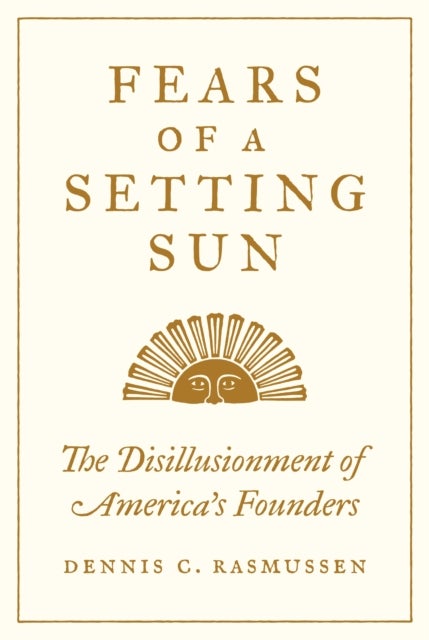 Fears of a Setting Sun - The Disillusionment of America's Founders