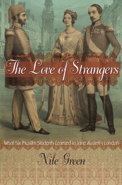 The Love of Strangers - What Six Muslim Students Learned in Jane Austen's London