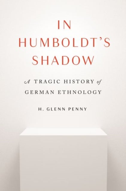 In Humboldt's Shadow - A Tragic History of German Ethnology