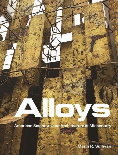 Alloys - American Sculpture and Architecture at Midcentury