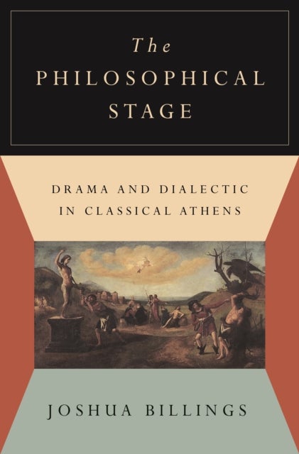 The Philosophical Stage - Drama and Dialectic in Classical Athens