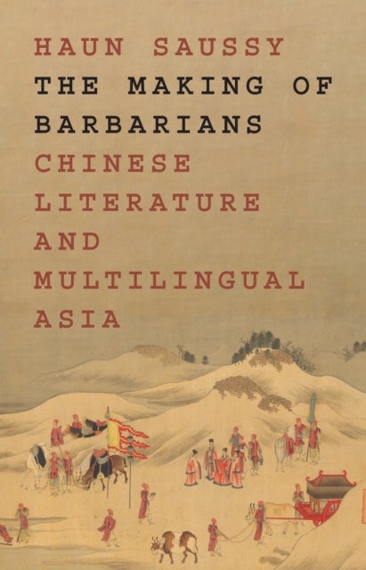 The Making of Barbarians - Chinese Literature and Multilingual Asia