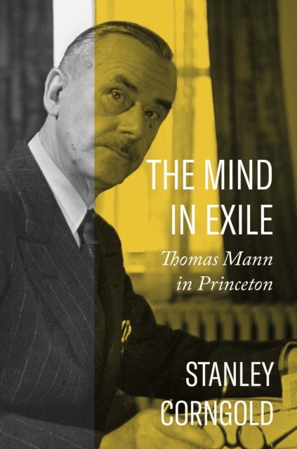 The Mind in Exile - Thomas Mann in Princeton
