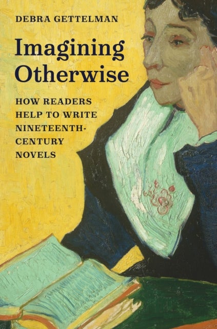 Imagining Otherwise - How Readers Help to Write Nineteenth-Century Novels