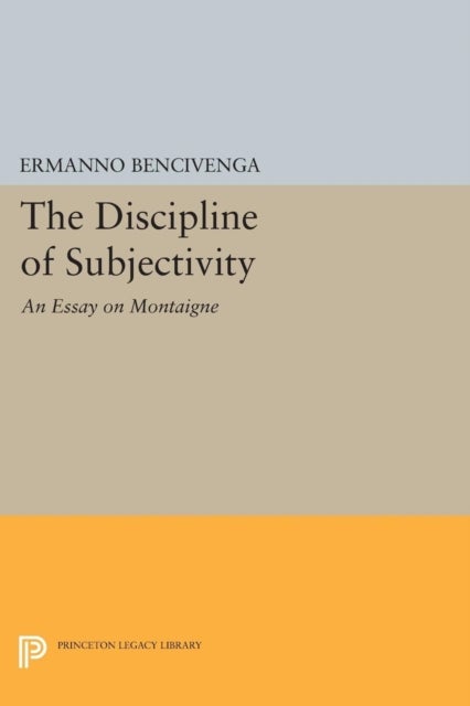 The Discipline of Subjectivity - An Essay on Montaigne