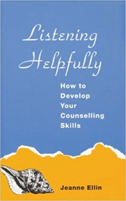 Listening Helpfully - How to Develop Your Counselling Skills
