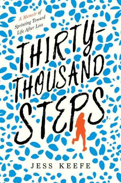 Thirty-Thousand Steps - A Memoir of Sprinting toward Life after Loss