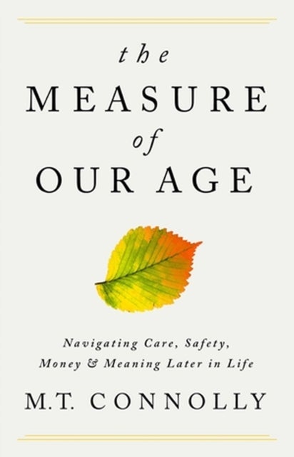 The Measure of Our Age - Navigating Care, Safety, Money, and Meaning Later in Life