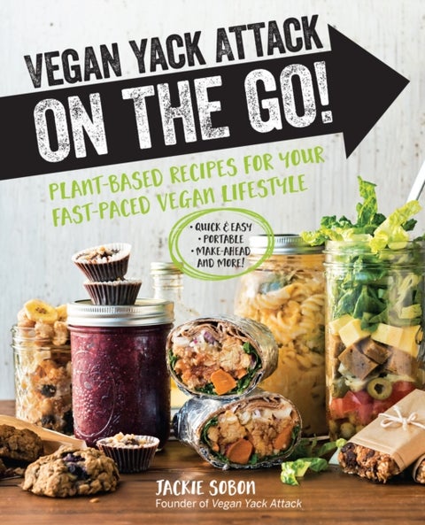 Vegan Yack Attack on the Go! - Plant-Based Recipes for Your Fast-Paced Vegan Lifestyle •Quick & Easy •Portable •Make-Ahead •And More!