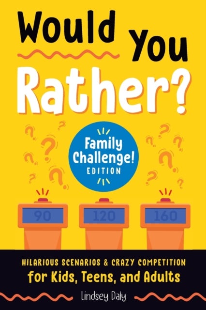 Would You Rather? Family Challenge! Edition - Hilarious Scenarios & Crazy Competition for Kids, Teens, and Adults