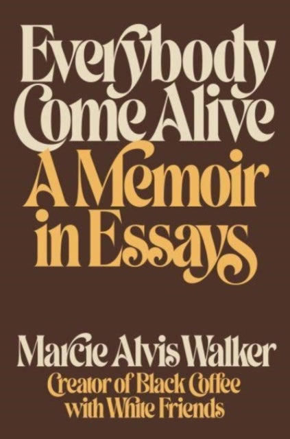 Everybody Come Alive - A Memoir in Essays