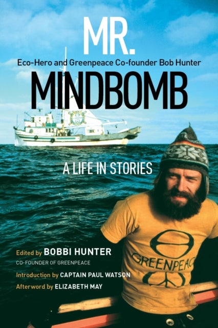 Mr. Mindbomb - Eco-hero and Greenpeace Co-founder Bob Hunter  A Life in Stories