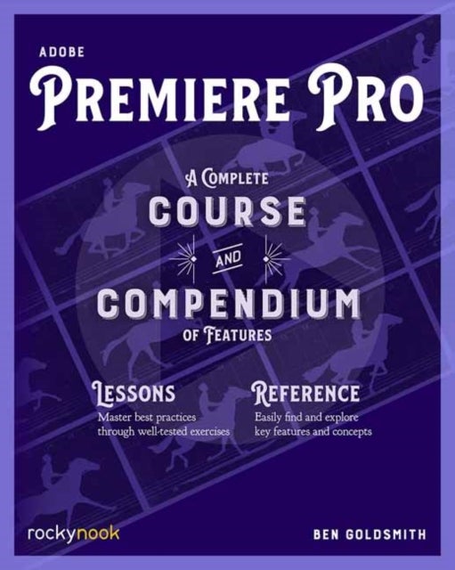 Adobe Premiere Pro - A Complete Course and Compendium of Features