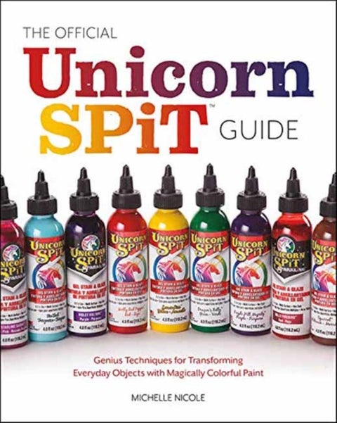 The Official Unicorn Spit Guide - Genius Techniques for Transforming Everyday Objects with Magically Colorful Paints