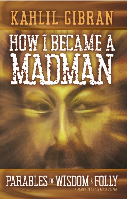 How I Became a Madman - Parables of Folly and Wisdom