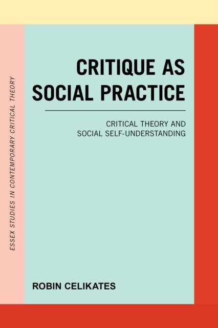 Critique as Social Practice - Critical Theory and Social Self-Understanding