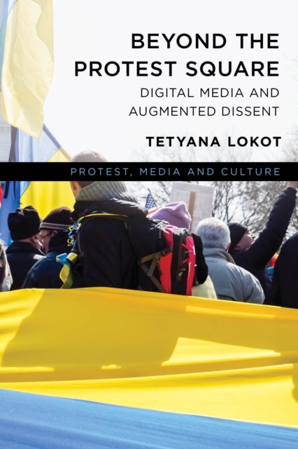 Beyond the Protest Square - Digital Media and Augmented Dissent