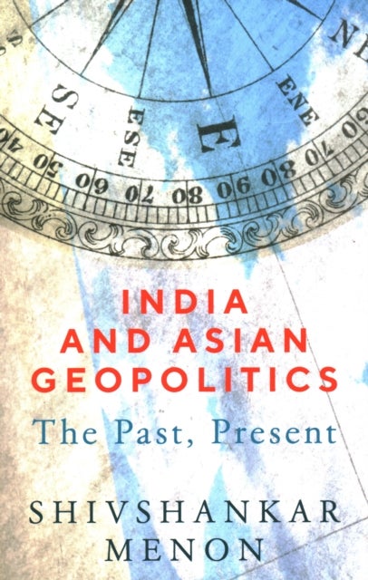 India and Asian Geopolitics - The Past, Present