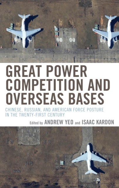 Great Power Competition and Overseas Bases - Chinese, Russian, and American Force Posture in the Twenty-First Century
