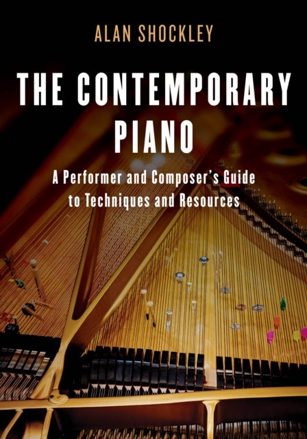 The Contemporary Piano - A Performer and Composer’s Guide to Techniques and Resources