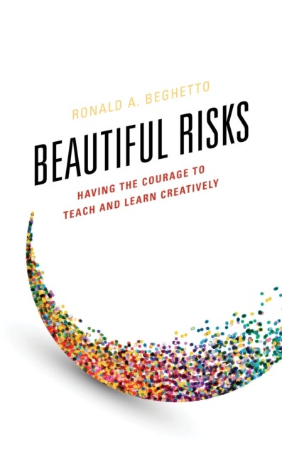 Beautiful Risks - Having the Courage to Teach and Learn Creatively